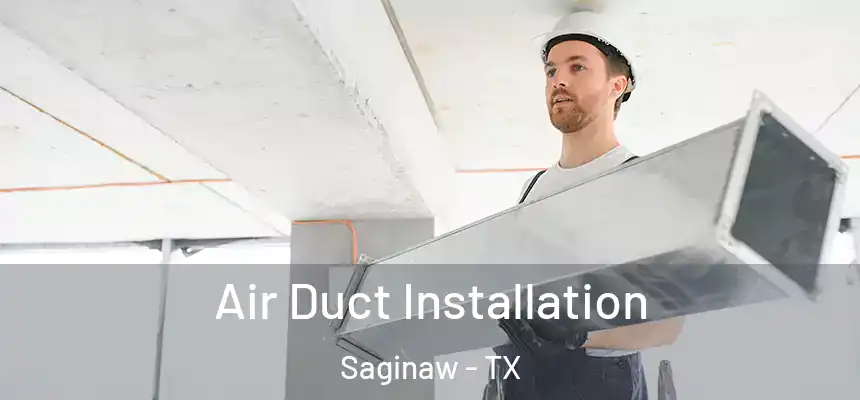 Air Duct Installation Saginaw - TX