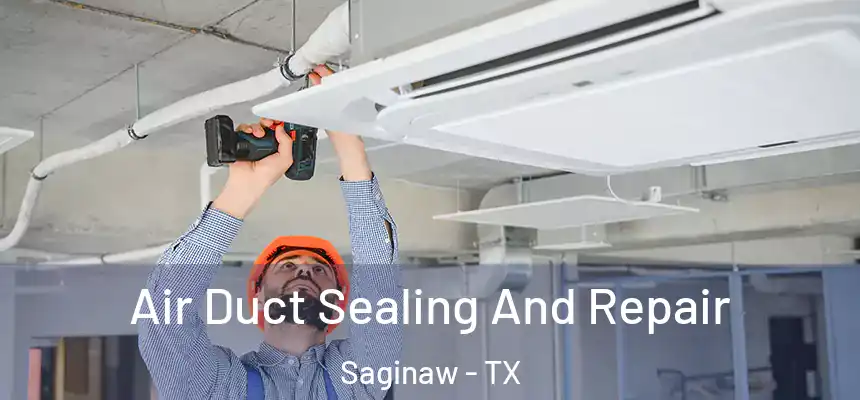 Air Duct Sealing And Repair Saginaw - TX