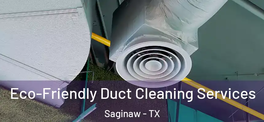  Eco-Friendly Duct Cleaning Services Saginaw - TX