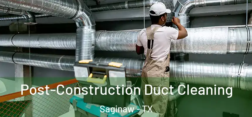  Post-Construction Duct Cleaning Saginaw - TX