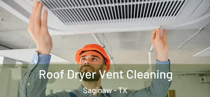 Roof Dryer Vent Cleaning Saginaw - TX